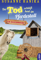Der Tod schläft heut im Pferdestall: Ein Bayernkrimi