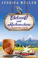 Edelweiß und Heckenschere: Ein Bayern-Krimi