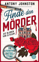 Finde den Mörder - Die Blumen von Elysium: Ein interaktiver Rätselkrimi