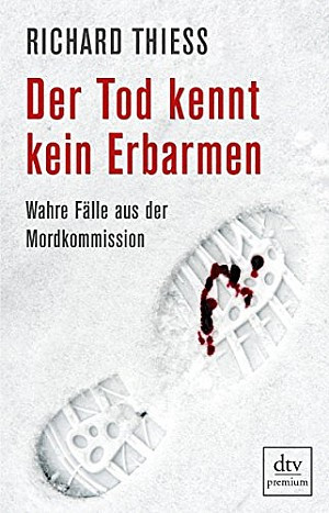 Der Tod kennt kein Erbarmen. Wahre Fälle aus der Mordkommission