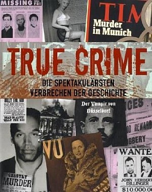 True Crime. Die spektakulärsten Verbrechen der Geschichte